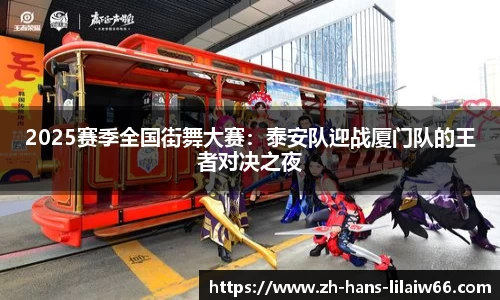 2025赛季全国街舞大赛：泰安队迎战厦门队的王者对决之夜