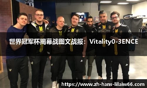 世界冠军杯揭幕战图文战报：Vitality0-3ENCE